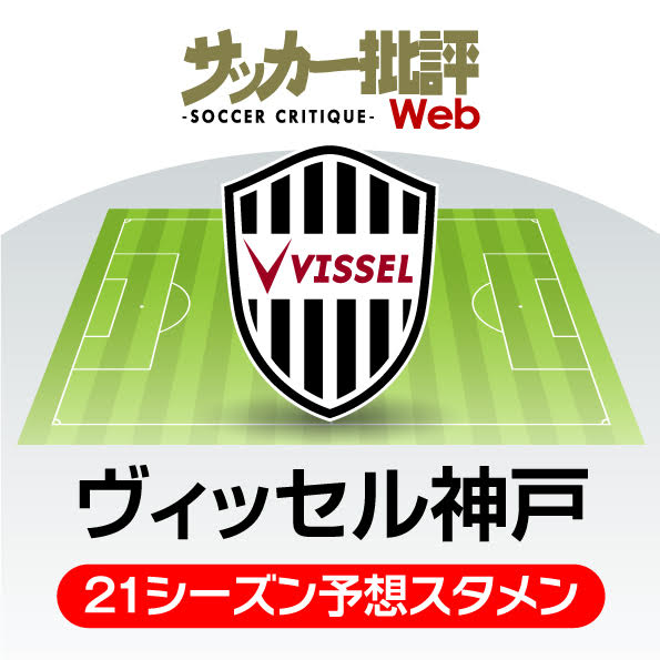 ヴィッセル神戸 21年の予想布陣 最新情勢 前線の豪華タレント陣 をどう生かすのか サッカー批評web